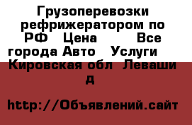 Грузоперевозки рефрижератором по РФ › Цена ­ 15 - Все города Авто » Услуги   . Кировская обл.,Леваши д.